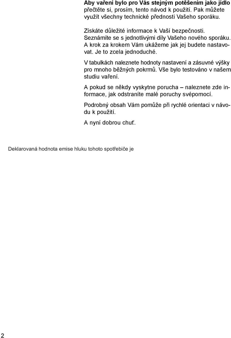 Je to zcela jednoduché. V tabulkách naleznete hodnoty nastavení a zásuvné výšky pro mnoho běžných pokrmů. Vše bylo testováno v našem studiu vaření.