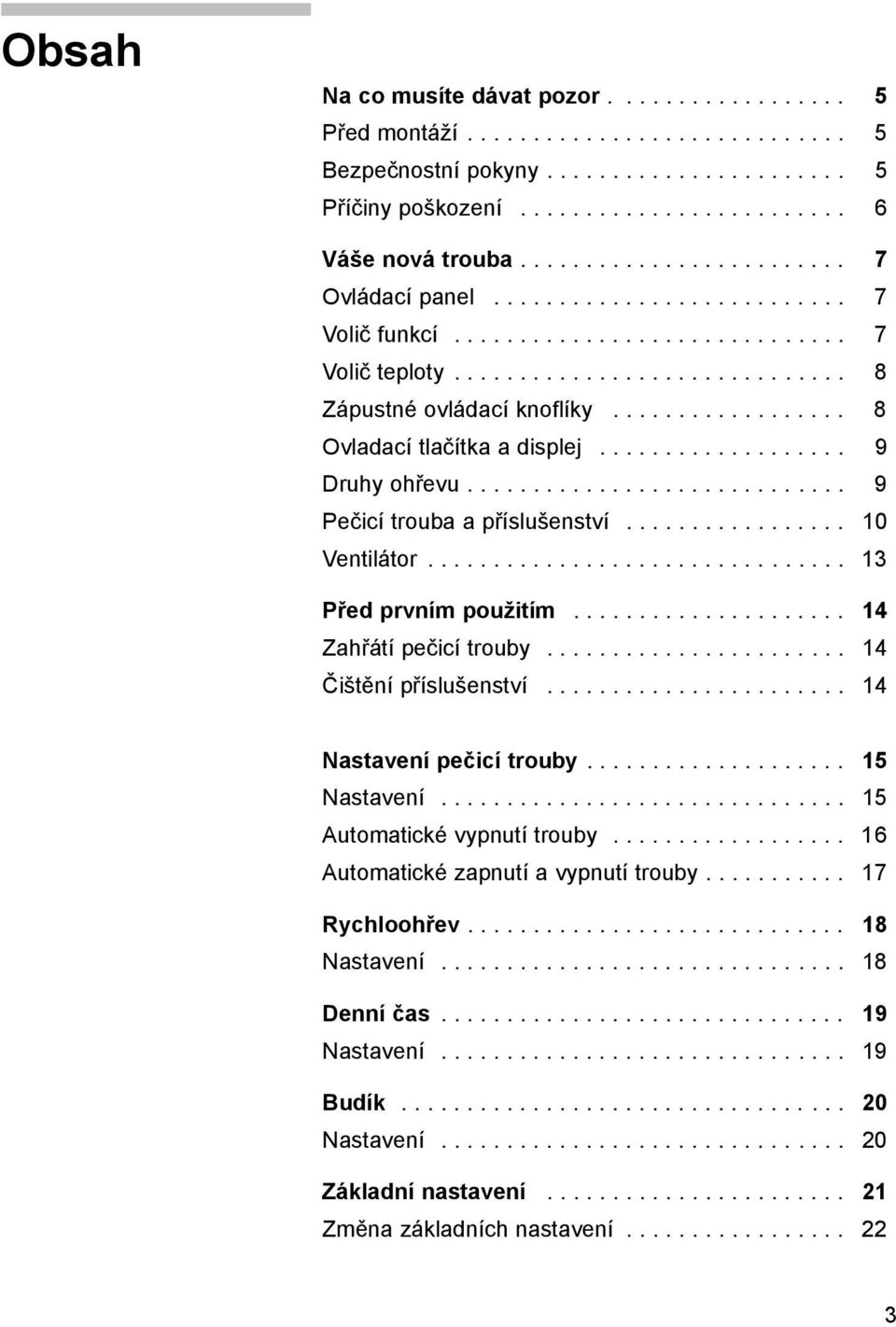 ................. 8 Ovladací tlačítka a displej................... 9 Druhy ohřevu............................. 9 Pečicí trouba a příslušenství................. 10 Ventilátor................................ 13 Před prvním použitím.