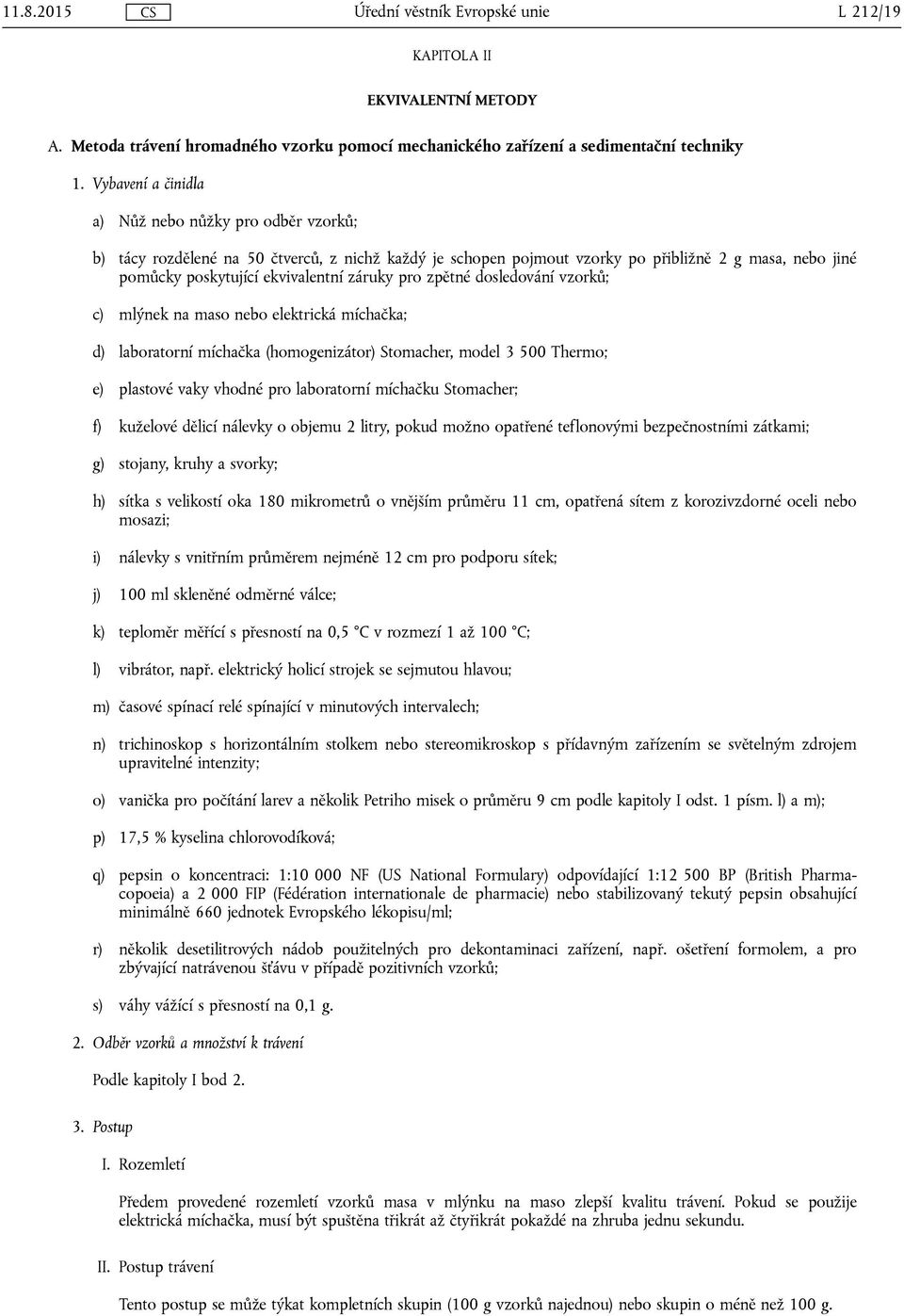 záruky pro zpětné dosledování vzorků; c) mlýnek na maso nebo elektrická míchačka; d) laboratorní míchačka (homogenizátor) Stomacher, model 3 500 Thermo; e) plastové vaky vhodné pro laboratorní