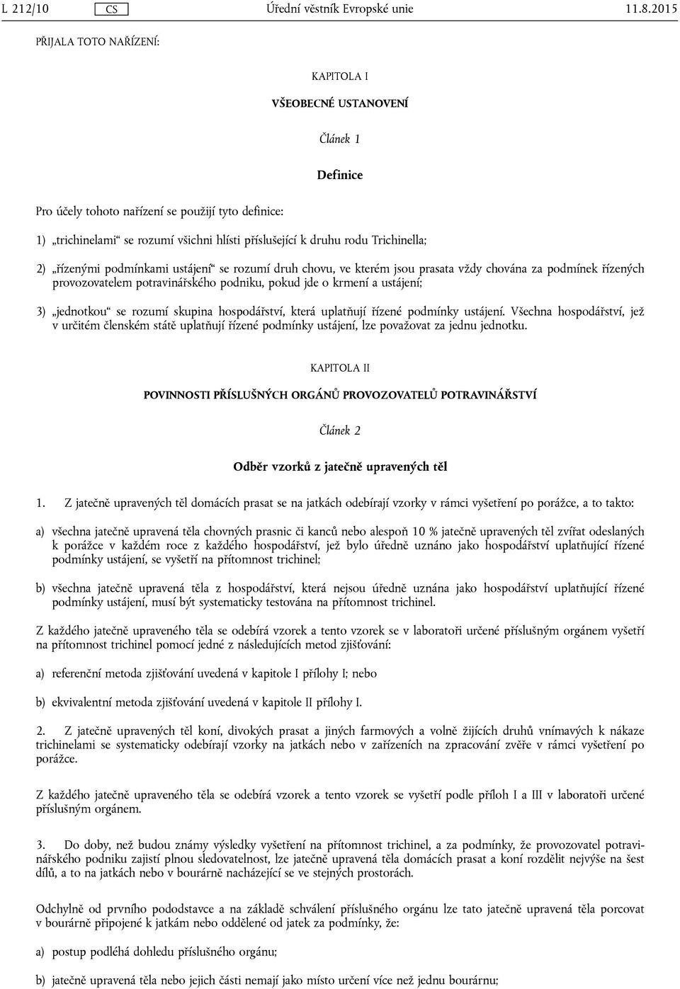 Trichinella; 2) řízenými podmínkami ustájení se rozumí druh chovu, ve kterém jsou prasata vždy chována za podmínek řízených provozovatelem potravinářského podniku, pokud jde o krmení a ustájení; 3)