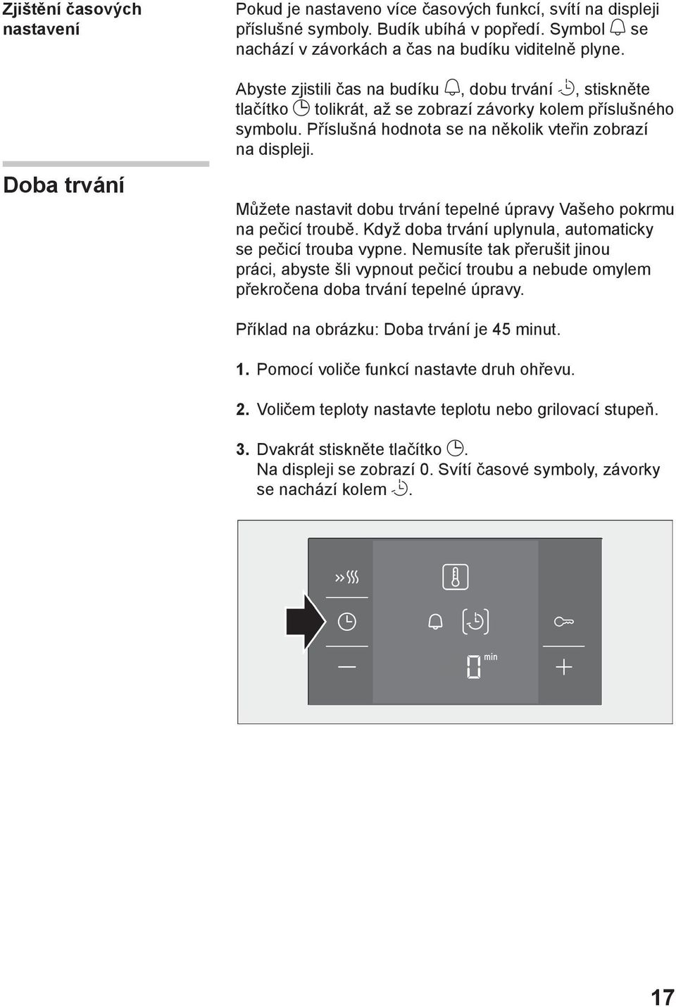 Příslušná hodnota se na několik vteřin zobrazí na displeji. Můžete nastavit dobu trvání tepelné úpravy Vašeho pokrmu na pečicí troubě. Když doba trvání uplynula, automaticky se pečicí trouba vypne.