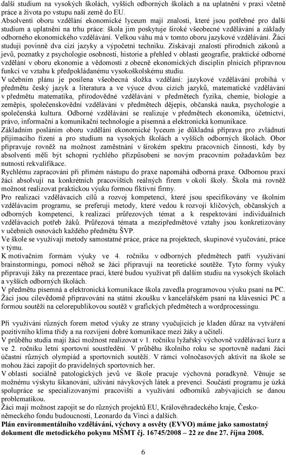 ekonomického vzdělávání. Velkou váhu má v tomto oboru jazykové vzdělávání. Žáci studují povinně dva cizí jazyky a výpočetní techniku.