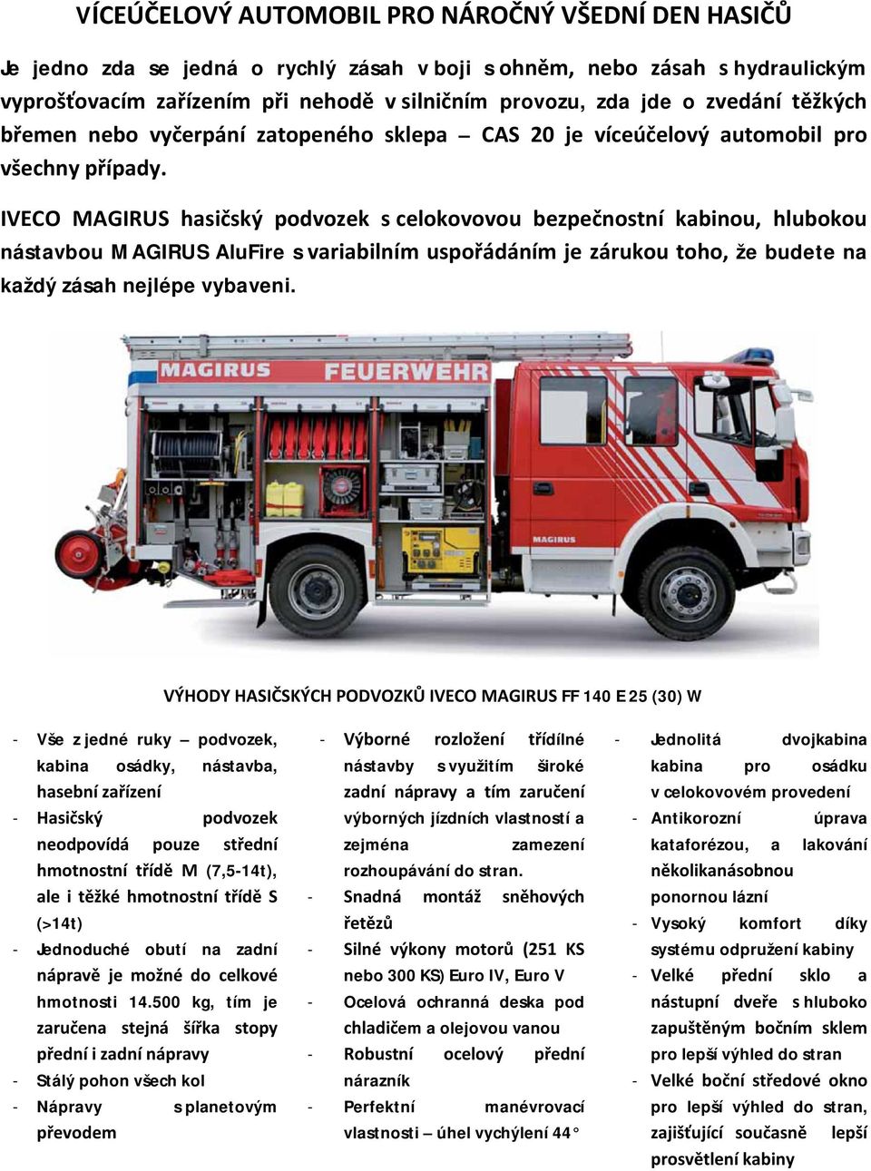 IVECO MAGIRUS hasičský podvozek s celokovovou bezpečnostní kabinou, hlubokou nástavbou MAGIRUS AluFire s variabilním uspořádáním je zárukou toho, že budete na každý zásah nejlépe vybaveni.