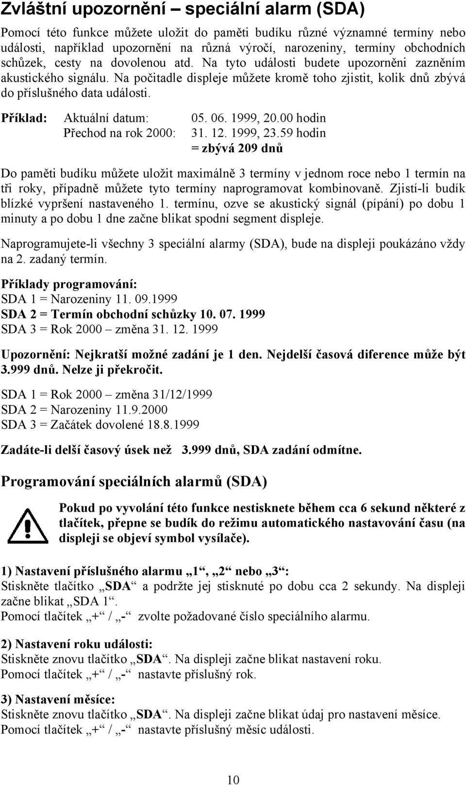 Příklad: Aktuální datum: 05. 06. 1999, 20.00 hodin Přechod na rok 2000: 31. 12. 1999, 23.