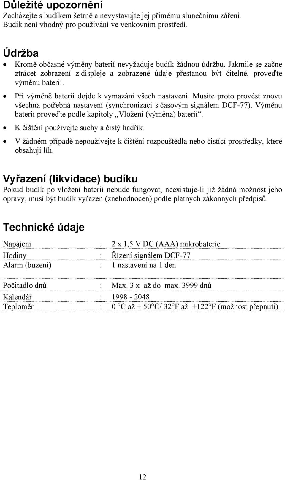 Při výměně baterií dojde k vymazání všech nastavení. Musíte proto provést znovu všechna potřebná nastavení (synchronizaci s časovým signálem DCF-77).