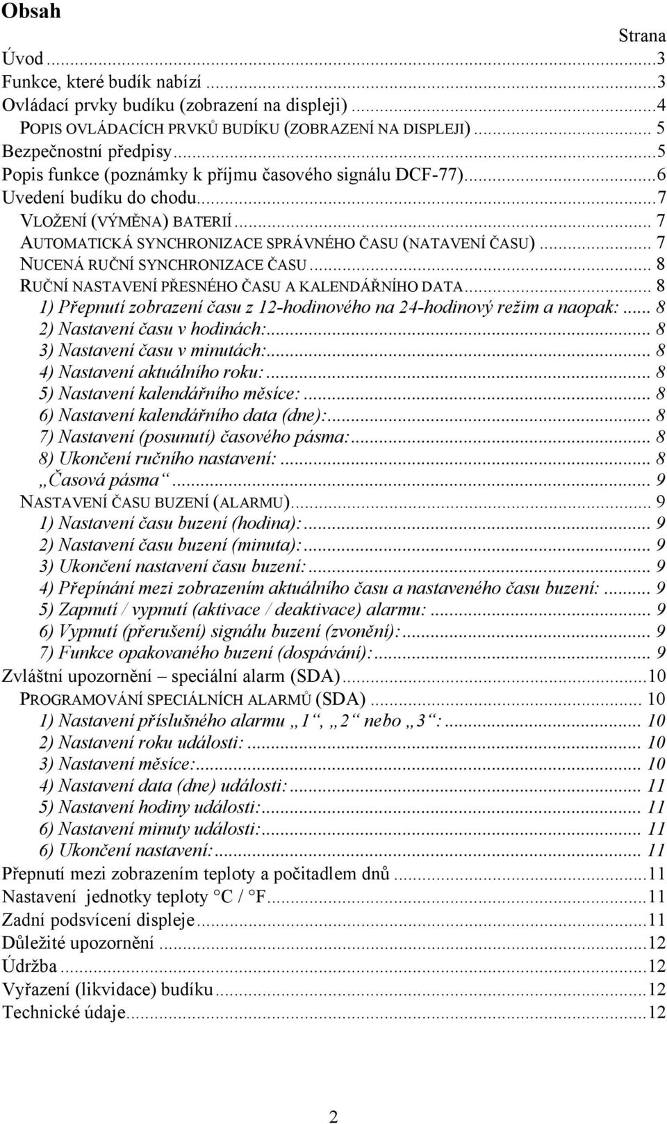 .. 7 NUCENÁ RUČNÍ SYNCHRONIZACE ČASU... 8 RUČNÍ NASTAVENÍ PŘESNÉHO ČASU A KALENDÁŘNÍHO DATA... 8 1) Přepnutí zobrazení času z 12-hodinového na 24-hodinový režim a naopak:.