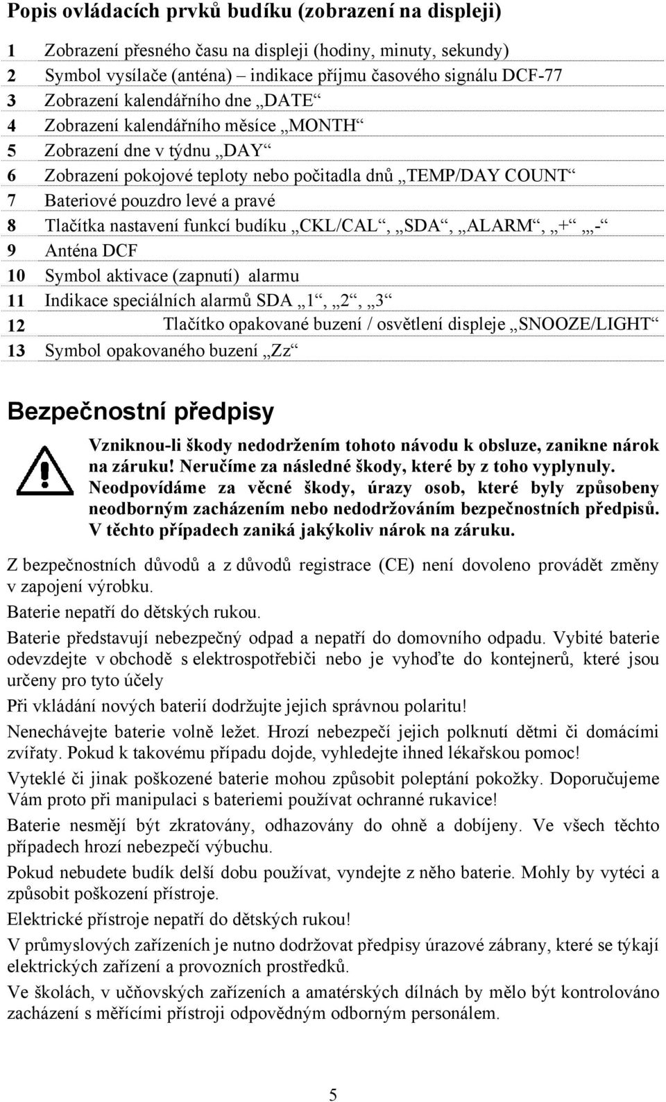 nastavení funkcí budíku CKL/CAL, SDA, ALARM, +, - 9 Anténa DCF 10 Symbol aktivace (zapnutí) alarmu 11 Indikace speciálních alarmů SDA 1, 2, 3 12 Tlačítko opakované buzení / osvětlení displeje