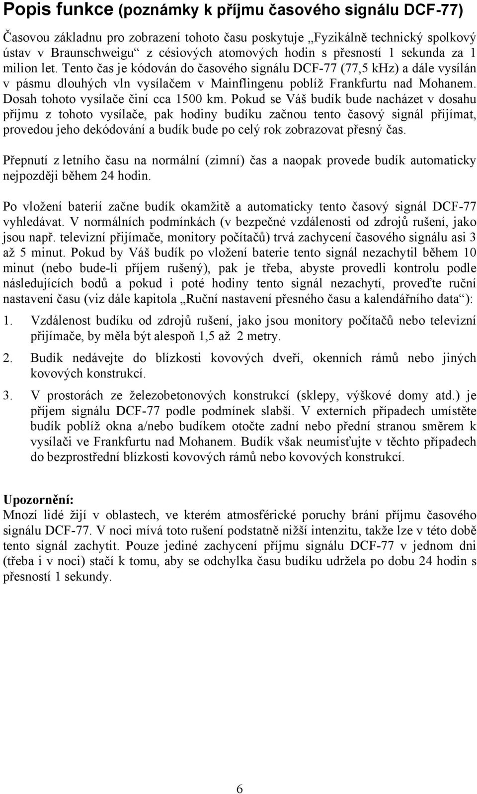 Dosah tohoto vysílače činí cca 1500 km.