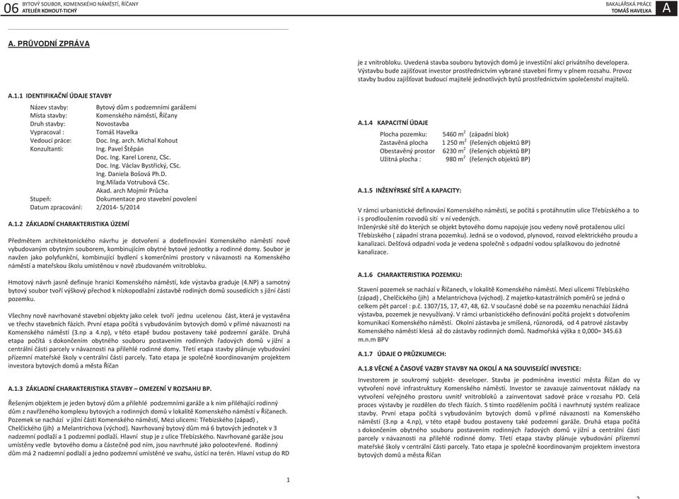 Michal Kohout Konzultanti: Ing. Pavel Štěpán Doc. Ing. Karel Lorenz, CSc. Doc. Ing. Václav Bystřický, CSc. Ing. Daniela Bošová Ph.D. Ing.Milada Votrubová CSc. Akad.