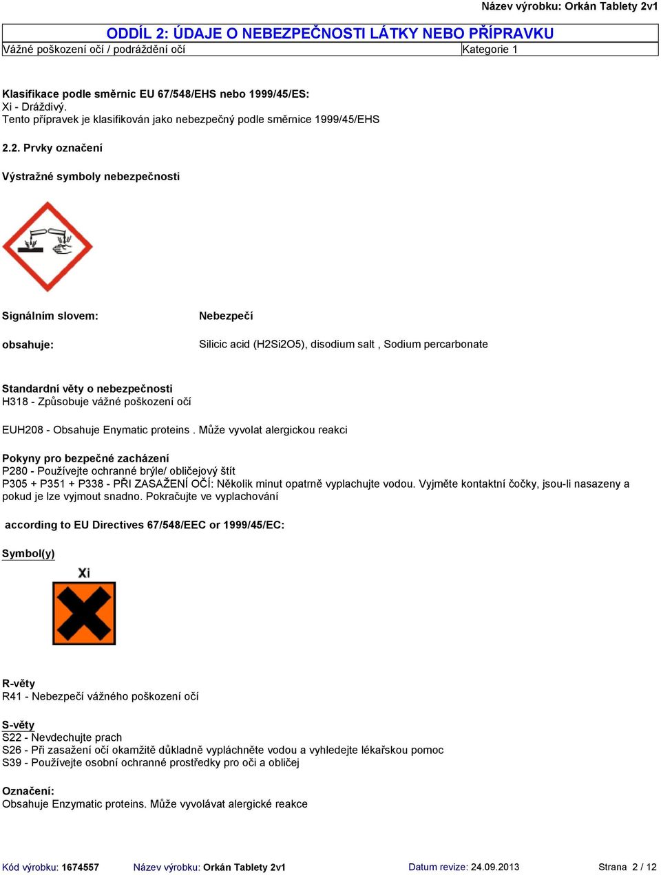 2. Prvky označení Výstražné symboly nebezpečnosti Signálním slovem: obsahuje: Nebezpečí Silicic acid (H2Si2O5), disodium salt, Standardní věty o nebezpečnosti H318 Způsobuje vážné poškození očí