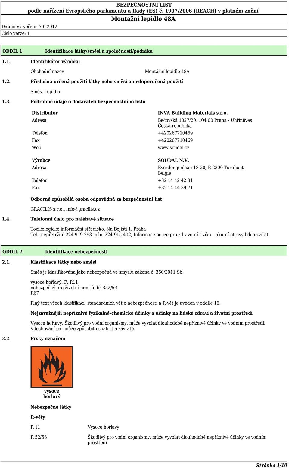 soudal.cz SOUDAL N.V. Telefon +32 14 42 42 31 Fax +32 14 44 39 71 Odborně způsobilá osoba odpovědná za bezpečnostní list GRACILIS s.r.o., info@gracilis.cz 1.4. Telefonní číslo pro naléhavé situace Everdongenlaan 18-20, B-2300 Turnhout Belgie Toxikologické informační středisko, Na Bojišti 1, Praha Tel.
