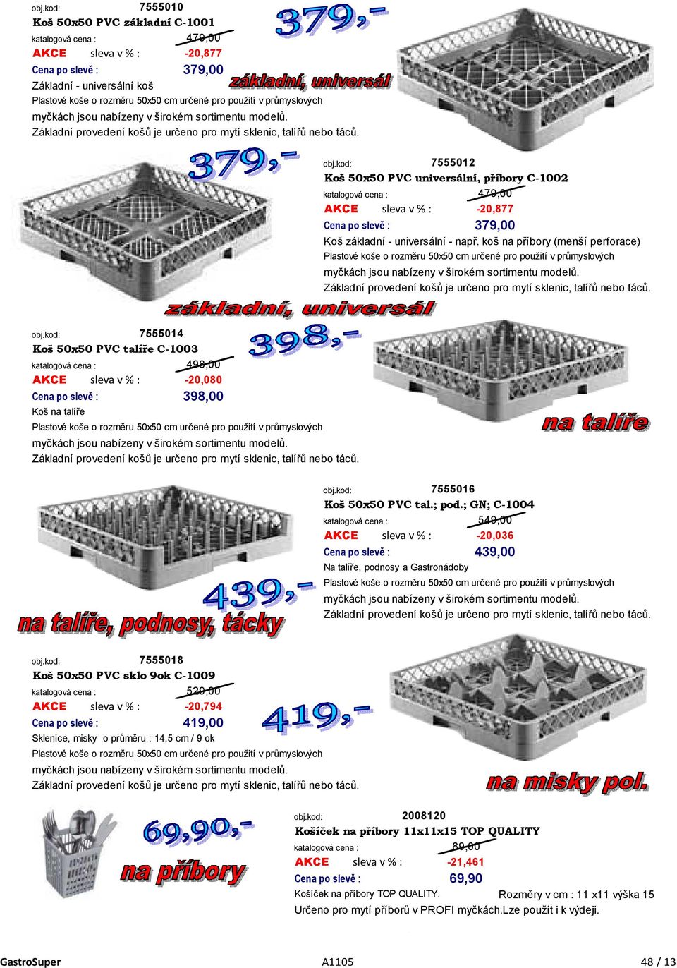 7555012 Koš 50x50 PVC universální, příbory C-1002 AKCE sleva v % : 479,00-20,877 379,00 Koš základní - universální - např.