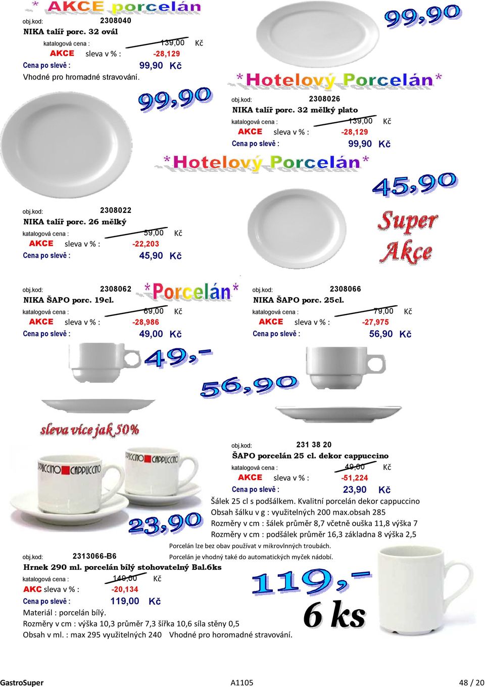 69,00 79,00 AKCE -28,986 AKCE -27,975 49,00 56,90 231 38 20 ŠAPO porcelán 25 cl. dekor cappuccino 49,00 AKCE sleva v % : -51,224 23,90 Šálek 25 cl s podšálkem.