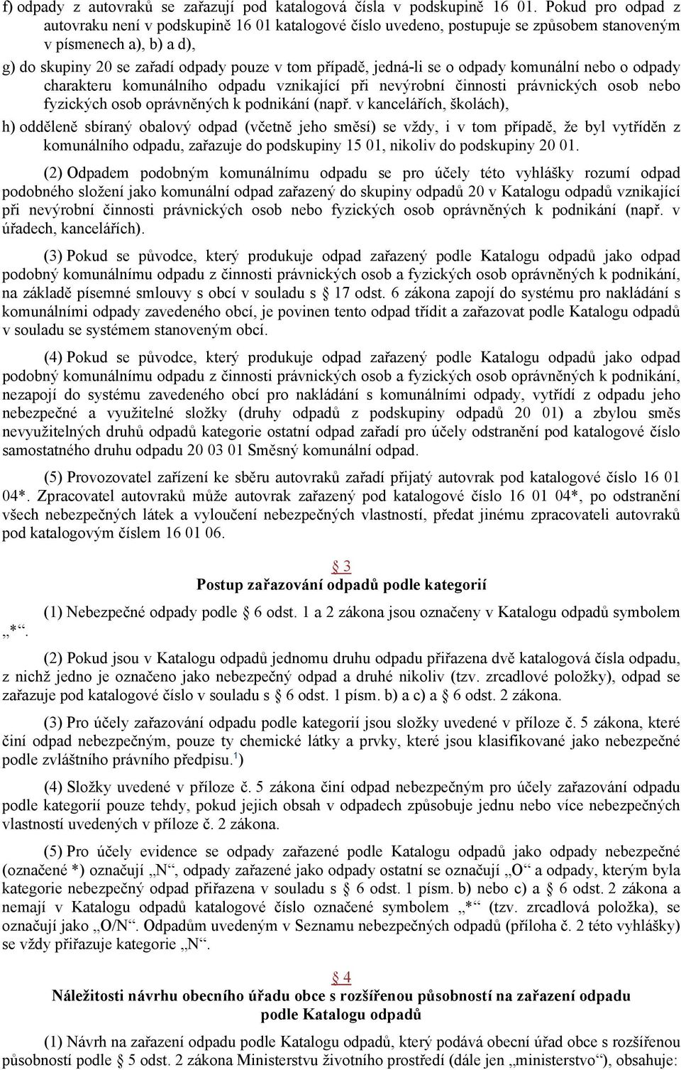 se o odpady komunální nebo o odpady charakteru komunálního odpadu vznikající při nevýrobní činnosti právnických osob nebo fyzických osob oprávněných k podnikání (např.