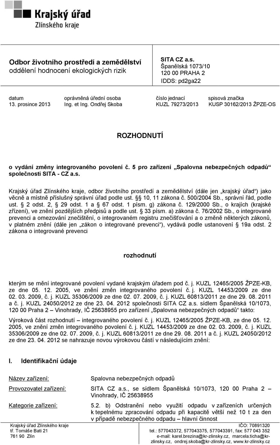 5 pro zařízení Spalovna nebezpečných odpadů společnosti SITA - CZ a.s. Krajský úřad Zlínského kraje, odbor ţivotního prostředí a zemědělství (dále jen krajský úřad ) jako věcně a místně příslušný správní úřad podle ust.