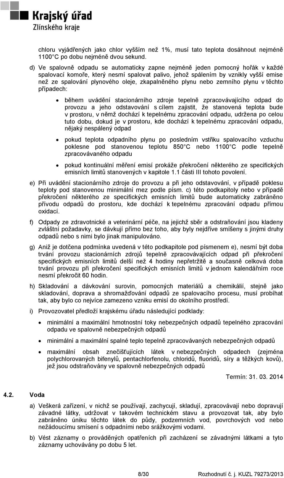 zkapalněného plynu nebo zemního plynu v těchto případech: během uvádění stacionárního zdroje tepelně zpracovávajícího odpad do provozu a jeho odstavování s cílem zajistit, ţe stanovená teplota bude v