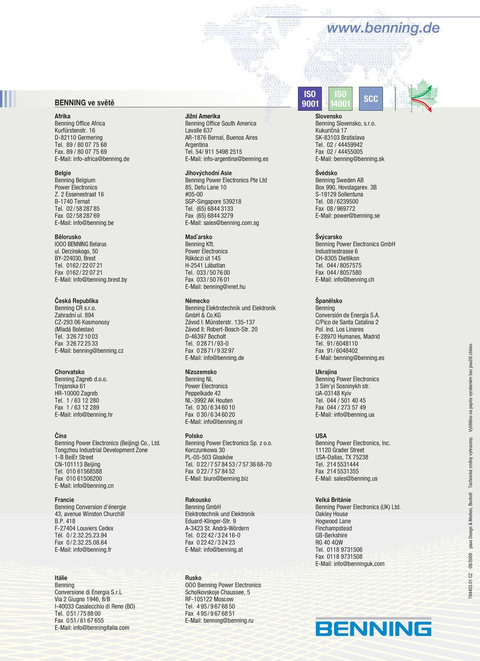 es Slovensko Benning Slovensko, s.r.o. Kukuričná 17 SK-83103 Bratislava Tel. 02 / 44459942 Fax 02 / 44455005 E-Mail: benning@benning.sk Belgie Benning Belgium Power Electronics Z.