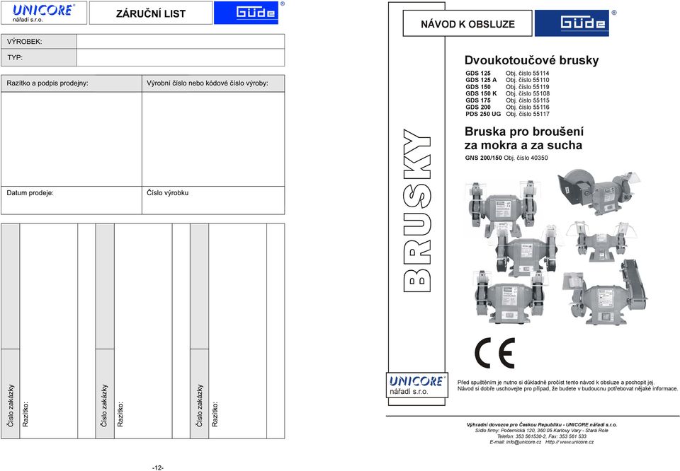 Návod si dobře uschovejte pro případ, že budete v budoucnu potřebovat nějaké informace. Výhradní dovozce pro Českou Republiku - UNICORE nářadí s.r.o. Sídlo firmy: Počernická 120, 360 05 Karlovy Vary - Stará Role Telefon: 353 561530-2, Fax: 353 561 533 E-mail: info@unicore.