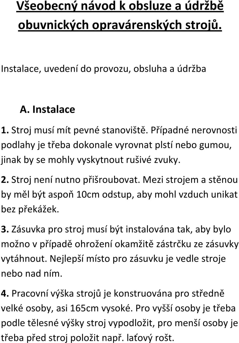 Mezi strojem a stěnou by měl být aspoň 10cm odstup, aby mohl vzduch unikat bez překážek. 3.