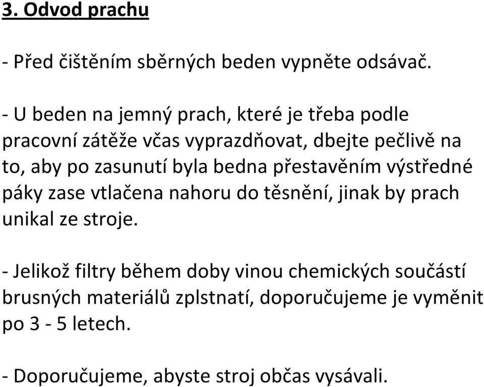 zasunutí byla bedna přestavěním výstředné páky zase vtlačena nahoru do těsnění, jinak by prach unikal ze stroje.