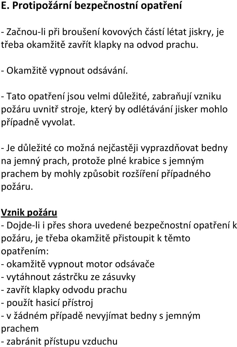 - Je důležité co možná nejčastěji vyprazdňovat bedny na jemný prach, protože plné krabice s jemným prachem by mohly způsobit rozšíření případného požáru.