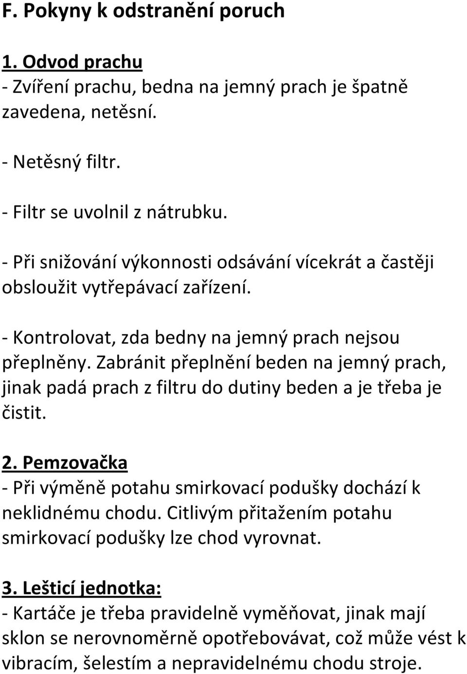 Zabránit přeplnění beden na jemný prach, jinak padá prach z filtru do dutiny beden a je třeba je čistit. 2.