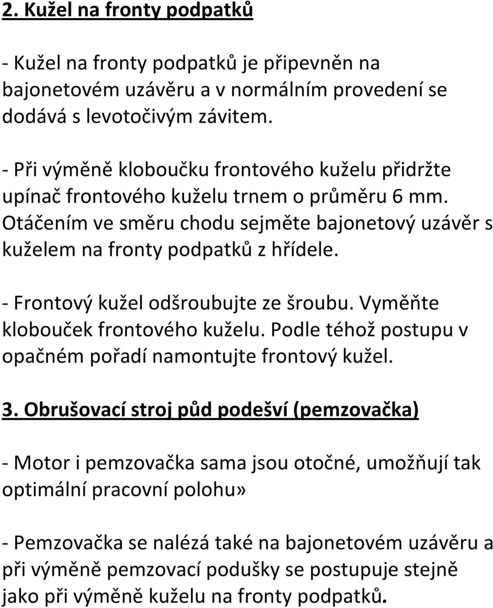 - Frontový kužel odšroubujte ze šroubu. Vyměňte klobouček frontového kuželu. Podle téhož postupu v opačném pořadí namontujte frontový kužel. 3.