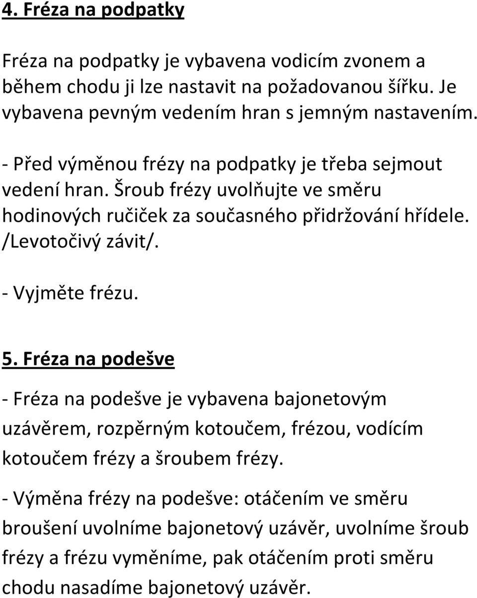 Šroub frézy uvolňujte ve směru hodinových ručiček za současného přidržování hřídele. /Levotočivý závit/. - Vyjměte frézu. 5.