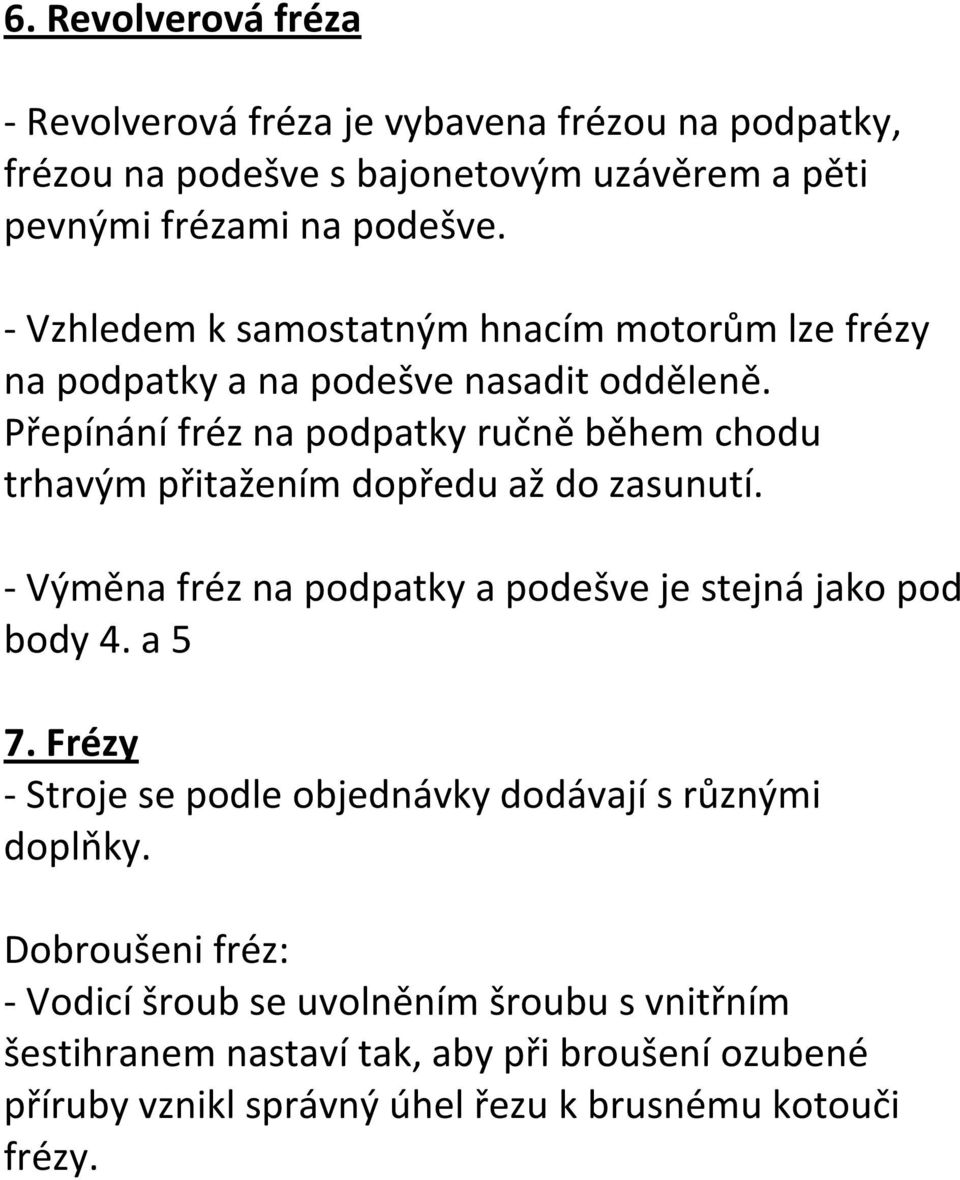 Přepínání fréz na podpatky ručně během chodu trhavým přitažením dopředu až do zasunutí. - Výměna fréz na podpatky a podešve je stejná jako pod body 4. a 5 7.