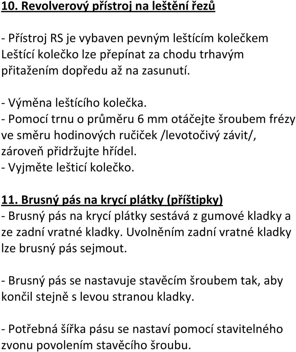 - Vyjměte lešticí kolečko. 11. Brusný pás na krycí plátky (příštipky) - Brusný pás na krycí plátky sestává z gumové kladky a ze zadní vratné kladky.