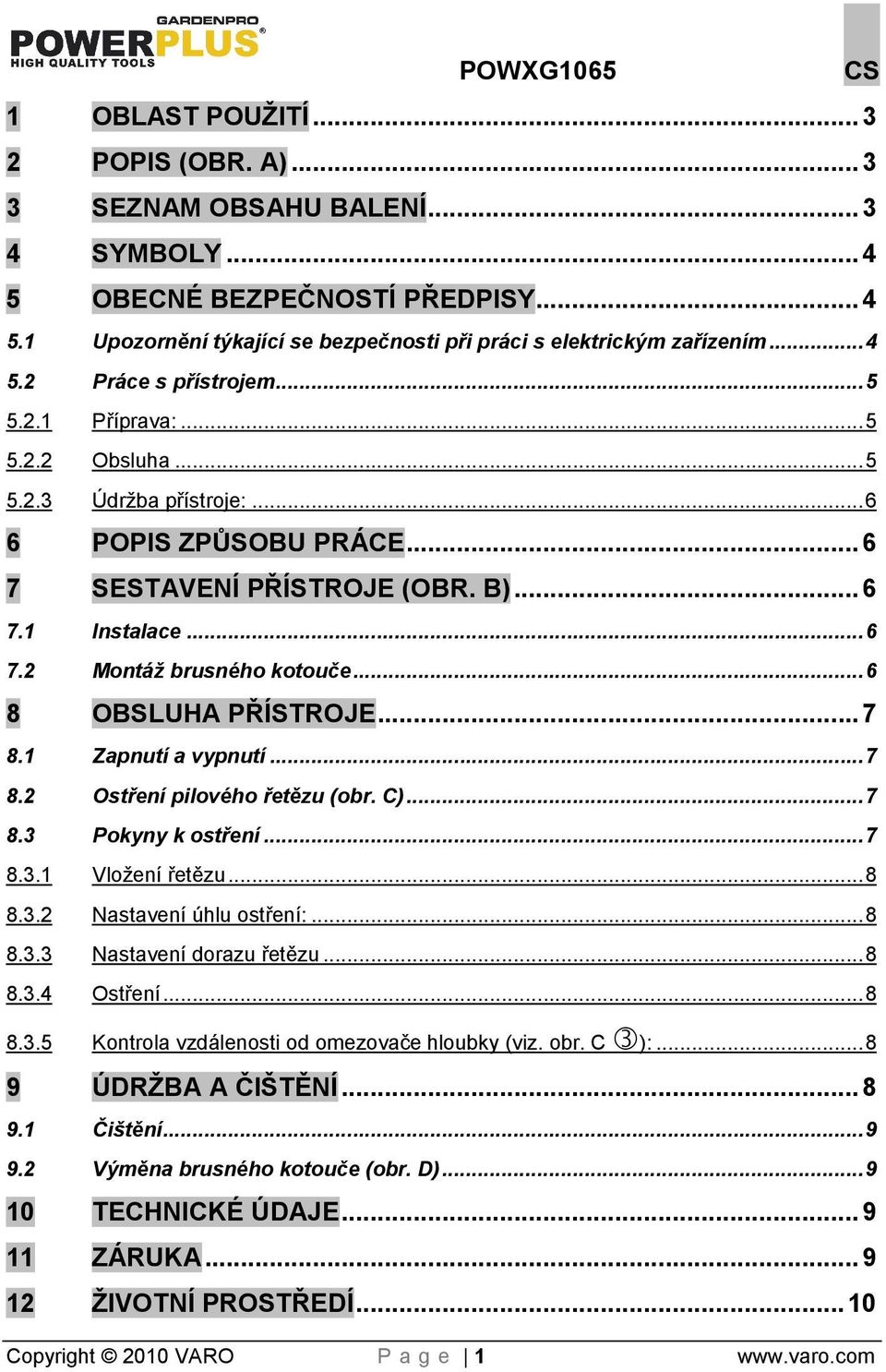 .. 6 8 OBSLUHA PŘÍSTROJE... 7 8.1 Zapnutí a vypnutí... 7 8.2 Ostření pilového řetězu (obr. C)... 7 8.3 Pokyny k ostření... 7 8.3.1 Vloení řetězu... 8 8.3.2 Nastavení úhlu ostření:... 8 8.3.3 Nastavení dorazu řetězu.