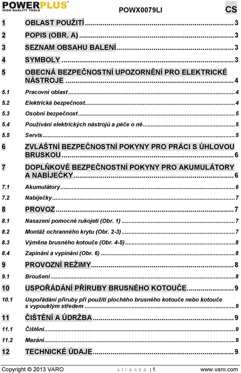 .. 6 7 DOPLŇKOVÉ BEZPEČNOSTNÍ POKYNY PRO AKUMULÁTORY A NABÍJEČKY... 6 7.1 Akumulátory... 6 7.2 Nabíječky... 7 8 PROVOZ... 7 8.1 Nasazení pomocné rukojeti (Obr. 1)... 7 8.2 Montáž ochranného krytu (Obr.