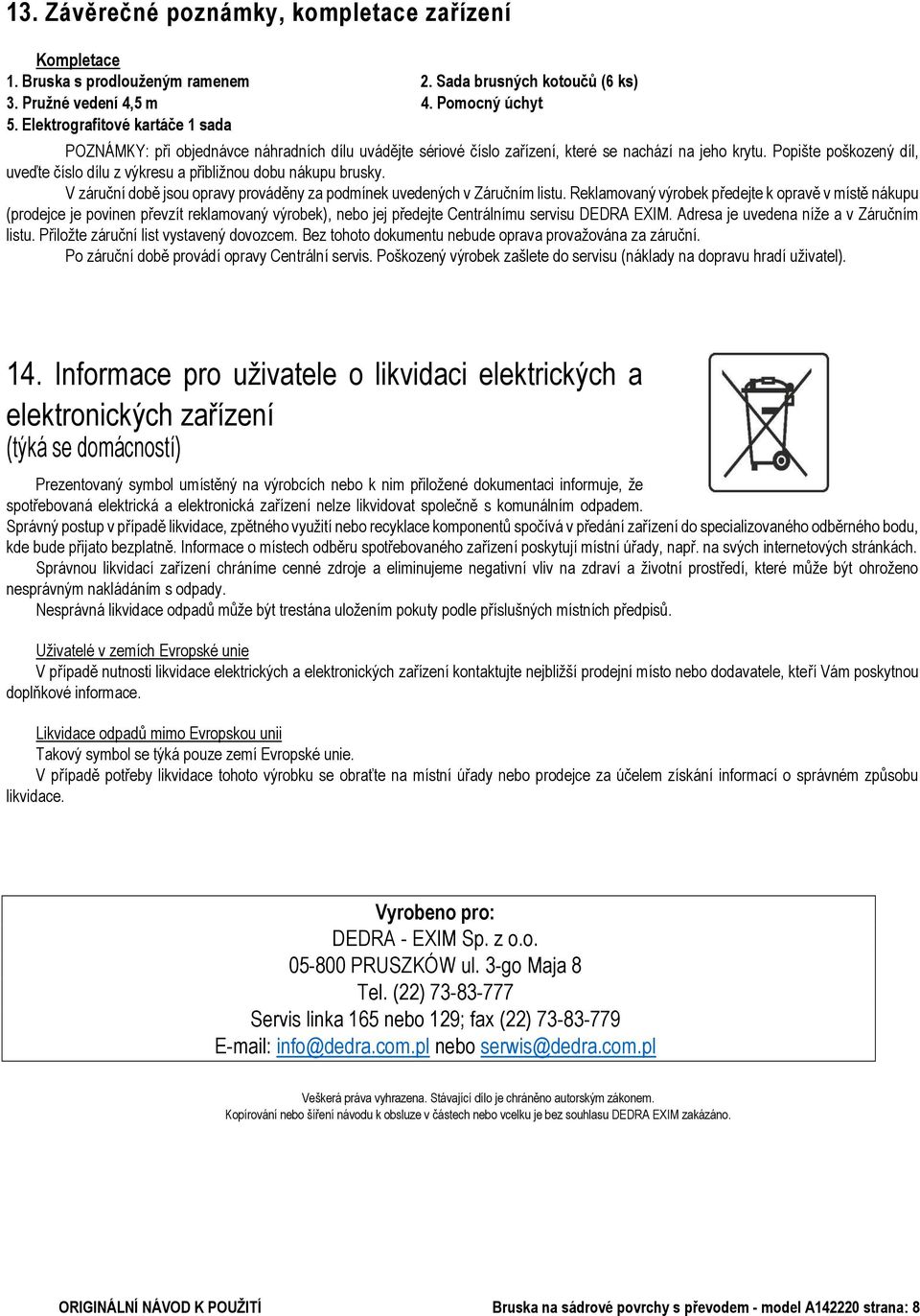 Popište poškozený díl, uveďte číslo dílu z výkresu a přibližnou dobu nákupu brusky. V záruční době jsou opravy prováděny za podmínek uvedených v Záručním listu.