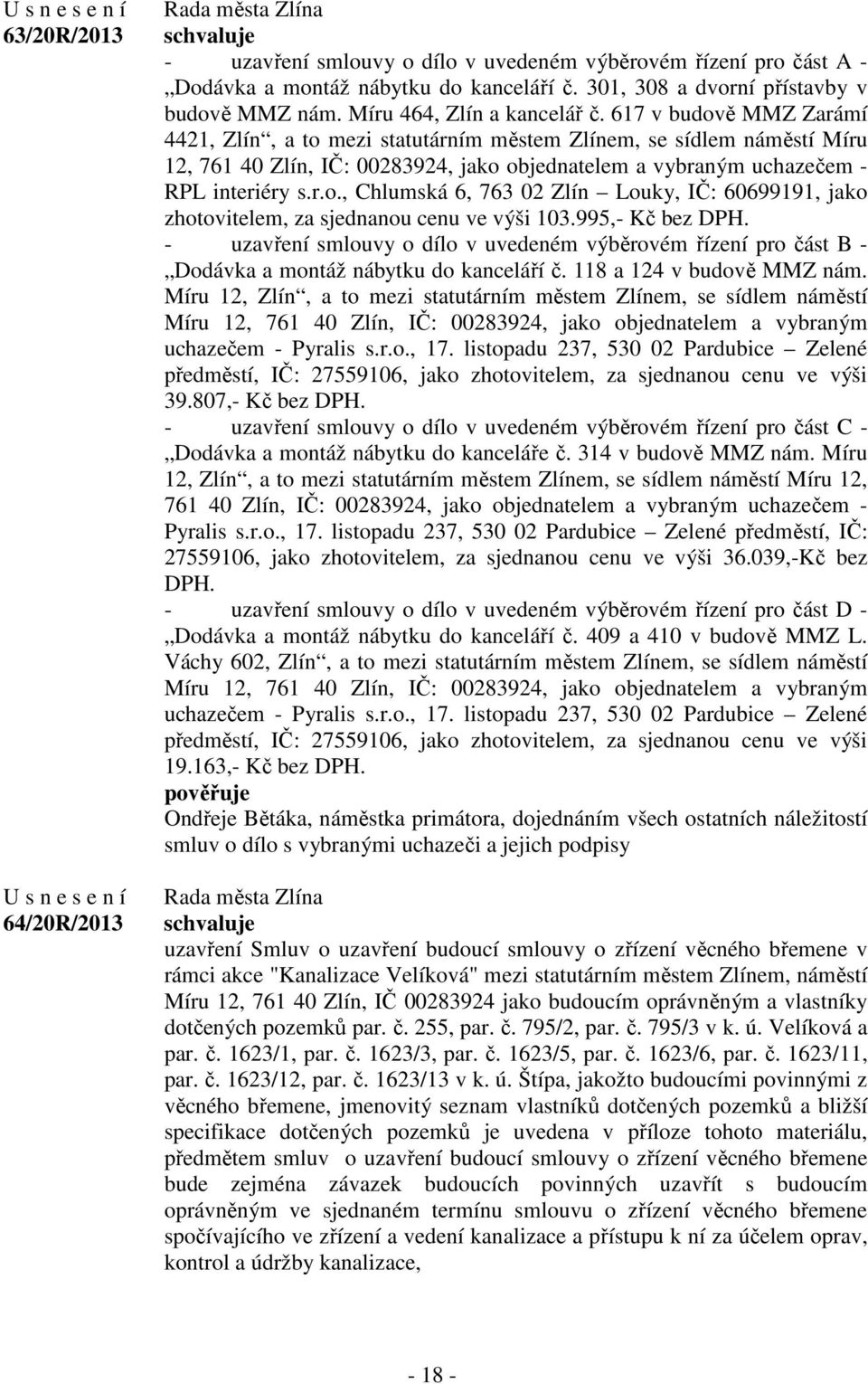 617 v budově MMZ Zarámí 4421, Zlín, a to mezi statutárním městem Zlínem, se sídlem náměstí Míru 12, 761 40 Zlín, IČ: 00283924, jako objednatelem a vybraným uchazečem - RPL interiéry s.r.o., Chlumská 6, 763 02 Zlín Louky, IČ: 60699191, jako zhotovitelem, za sjednanou cenu ve výši 103.