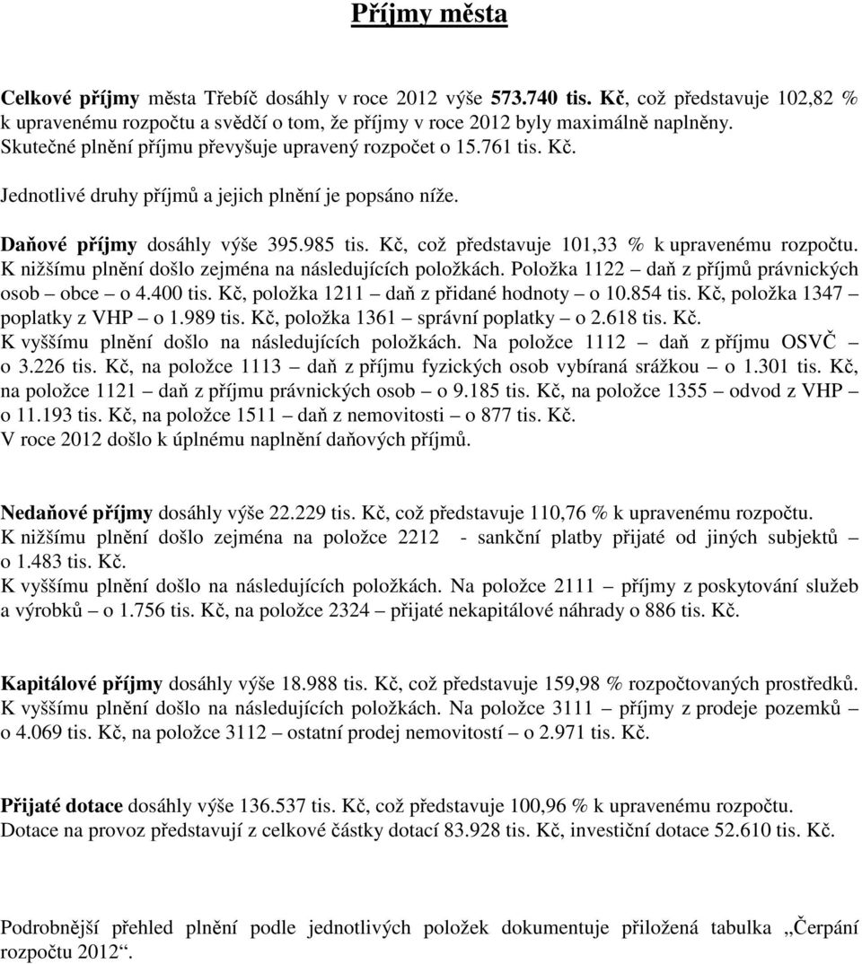 Kč, což představuje 101,33 % k upravenému rozpočtu. K nižšímu plnění došlo zejména na následujících položkách. Položka 1122 daň z příjmů právnických osob obce o 4.400 tis.