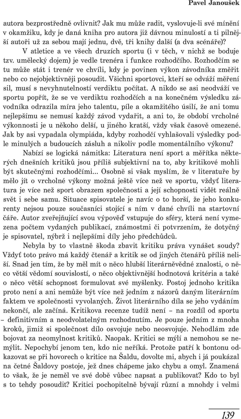 V atletice a ve všech druzích sportu (i v těch, v nichž se boduje tzv. umělecký dojem) je vedle trenéra i funkce rozhodčího.