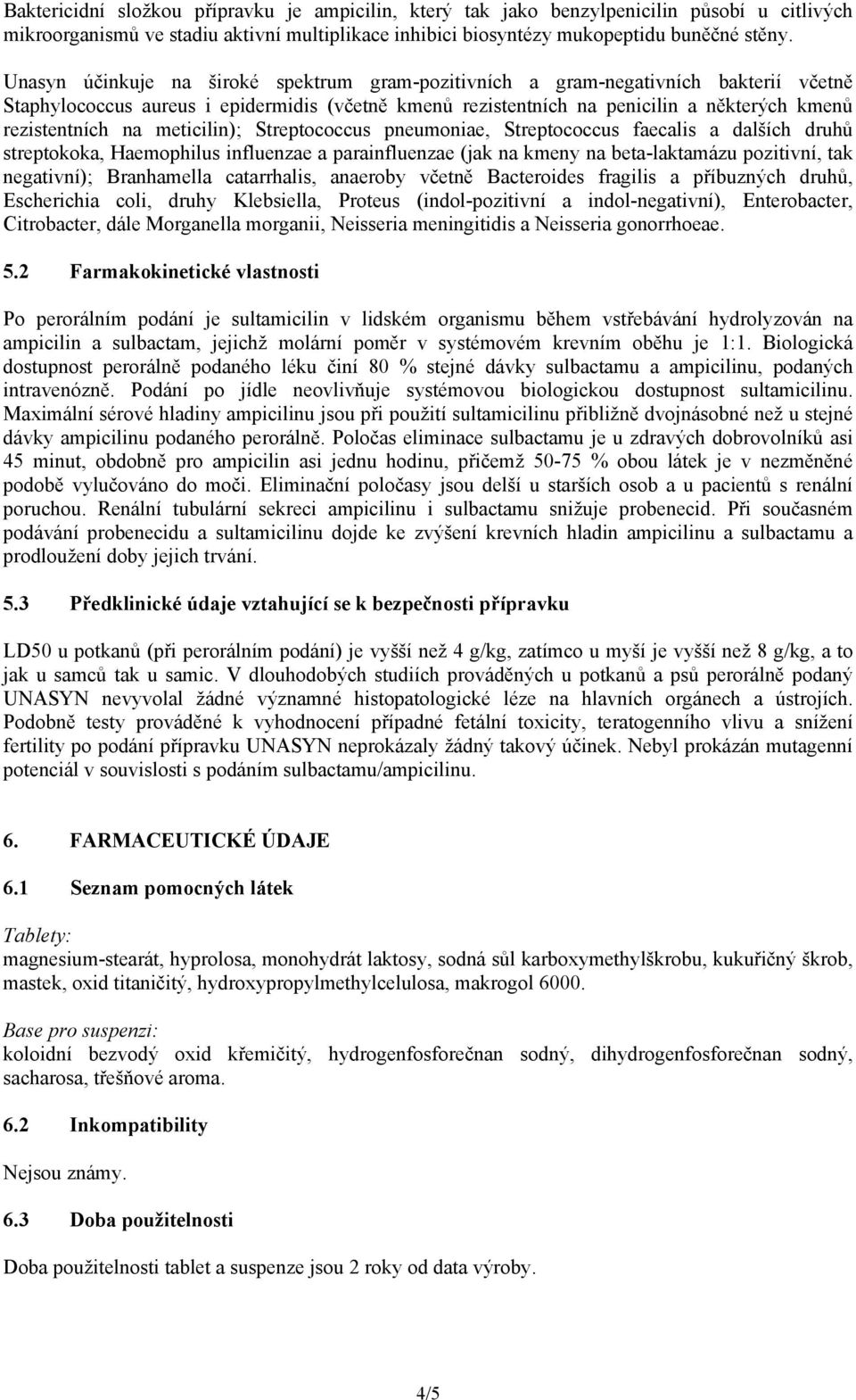 meticilin); Streptococcus pneumoniae, Streptococcus faecalis a dalších druhů streptokoka, Haemophilus influenzae a parainfluenzae (jak na kmeny na beta-laktamázu pozitivní, tak negativní);