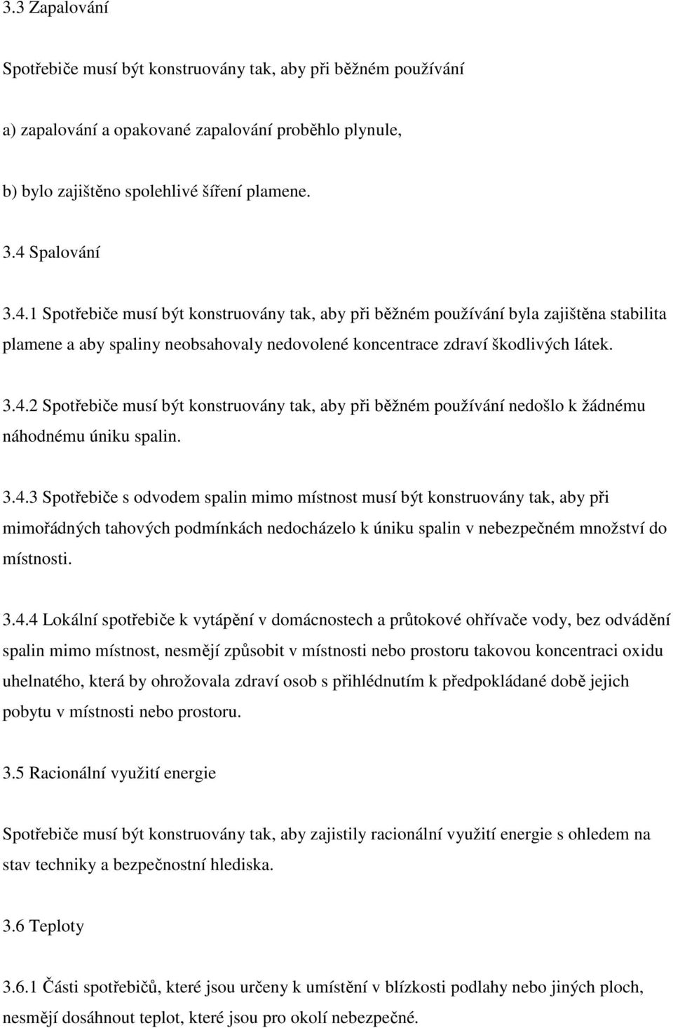 3.4.3 Spotřebiče s odvodem spalin mimo místnost musí být konstruovány tak, aby při mimořádných tahových podmínkách nedocházelo k úniku spalin v nebezpečném množství do místnosti. 3.4.4 Lokální