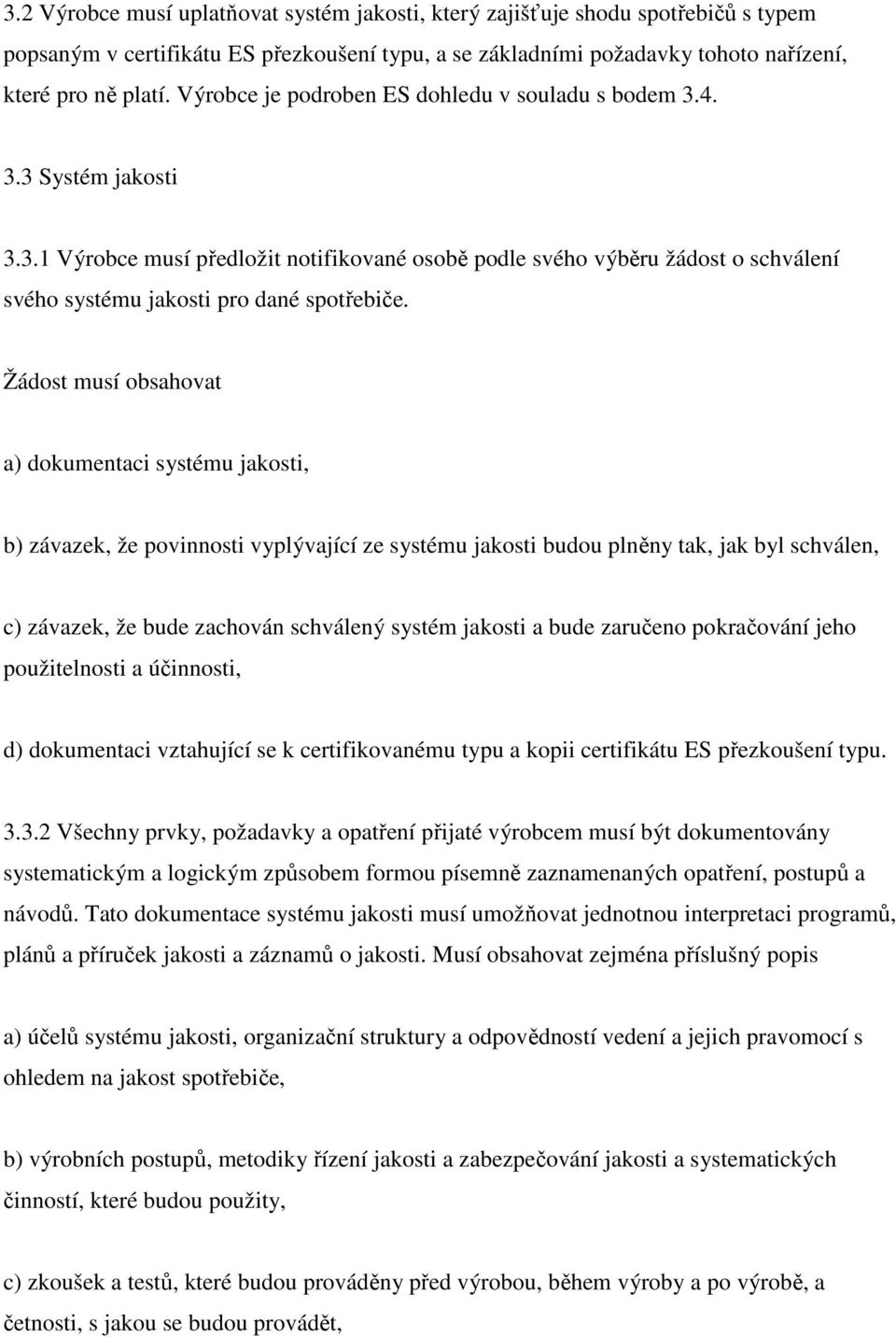 Žádost musí obsahovat a) dokumentaci systému jakosti, b) závazek, že povinnosti vyplývající ze systému jakosti budou plněny tak, jak byl schválen, c) závazek, že bude zachován schválený systém