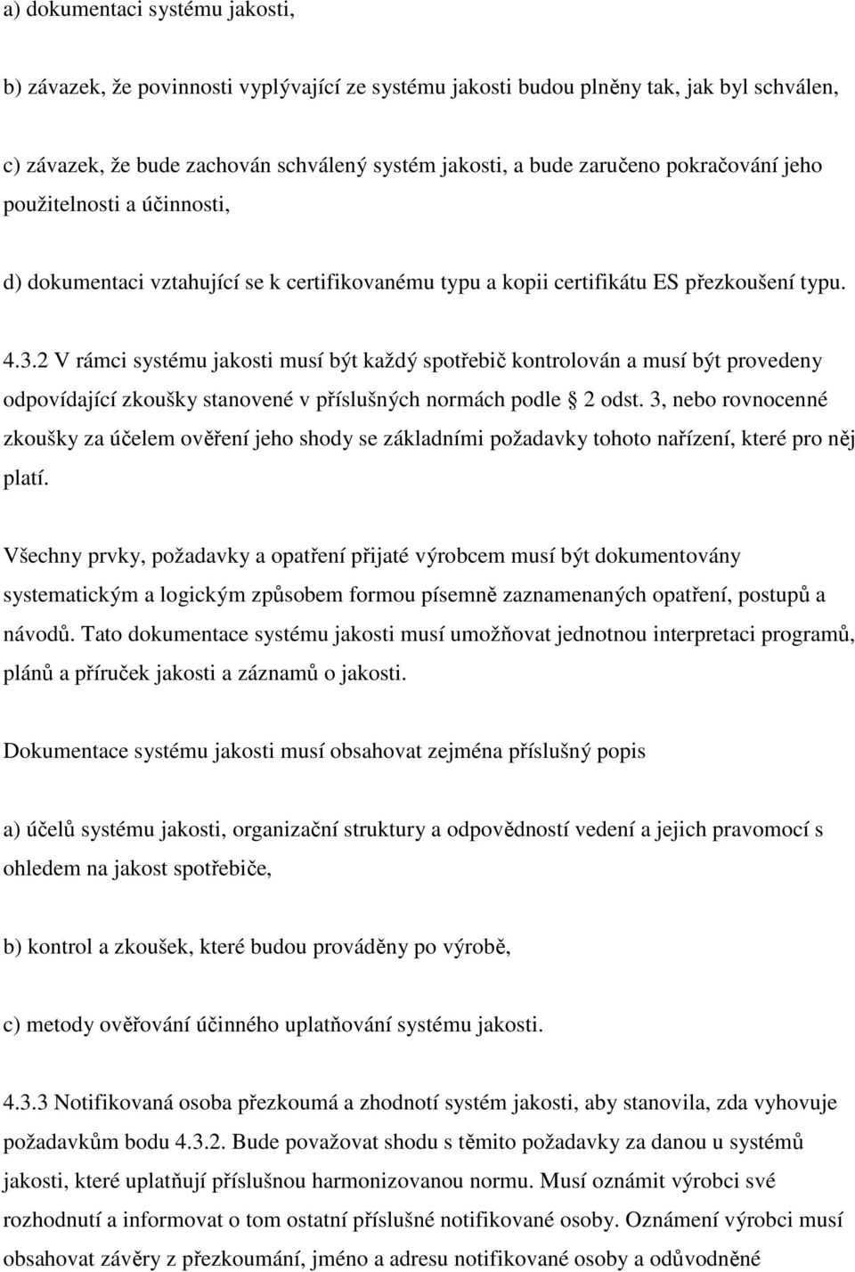 2 V rámci systému jakosti musí být každý spotřebič kontrolován a musí být provedeny odpovídající zkoušky stanovené v příslušných normách podle 2 odst.