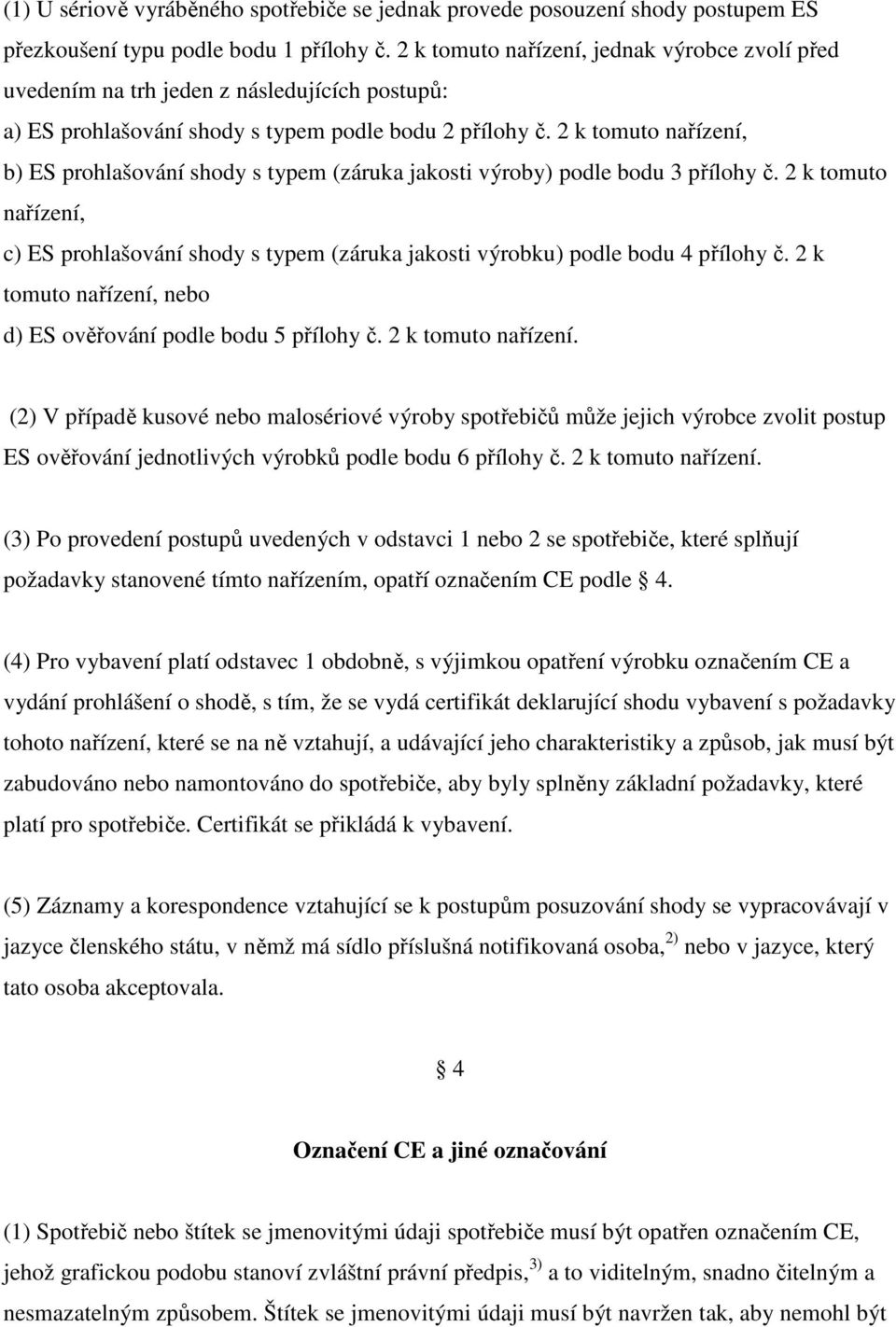 2 k tomuto nařízení, b) ES prohlašování shody s typem (záruka jakosti výroby) podle bodu 3 přílohy č.