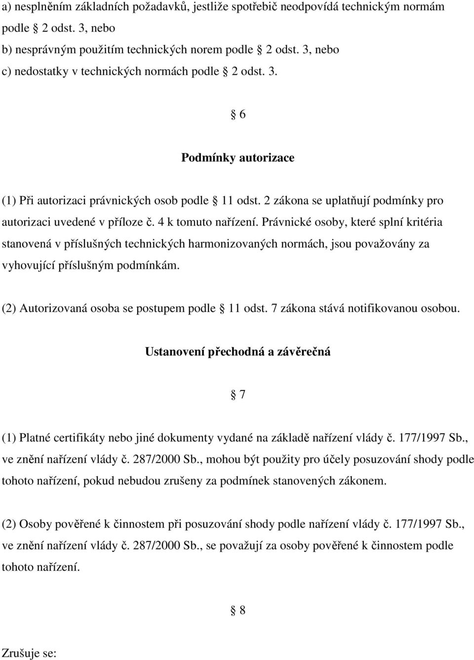 4 k tomuto nařízení. Právnické osoby, které splní kritéria stanovená v příslušných technických harmonizovaných normách, jsou považovány za vyhovující příslušným podmínkám.