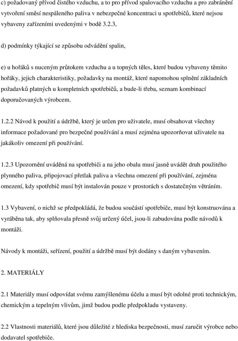 3, d) podmínky týkající se způsobu odvádění spalin, e) u hořáků s nuceným průtokem vzduchu a u topných těles, které budou vybaveny těmito hořáky, jejich charakteristiky, požadavky na montáž, které