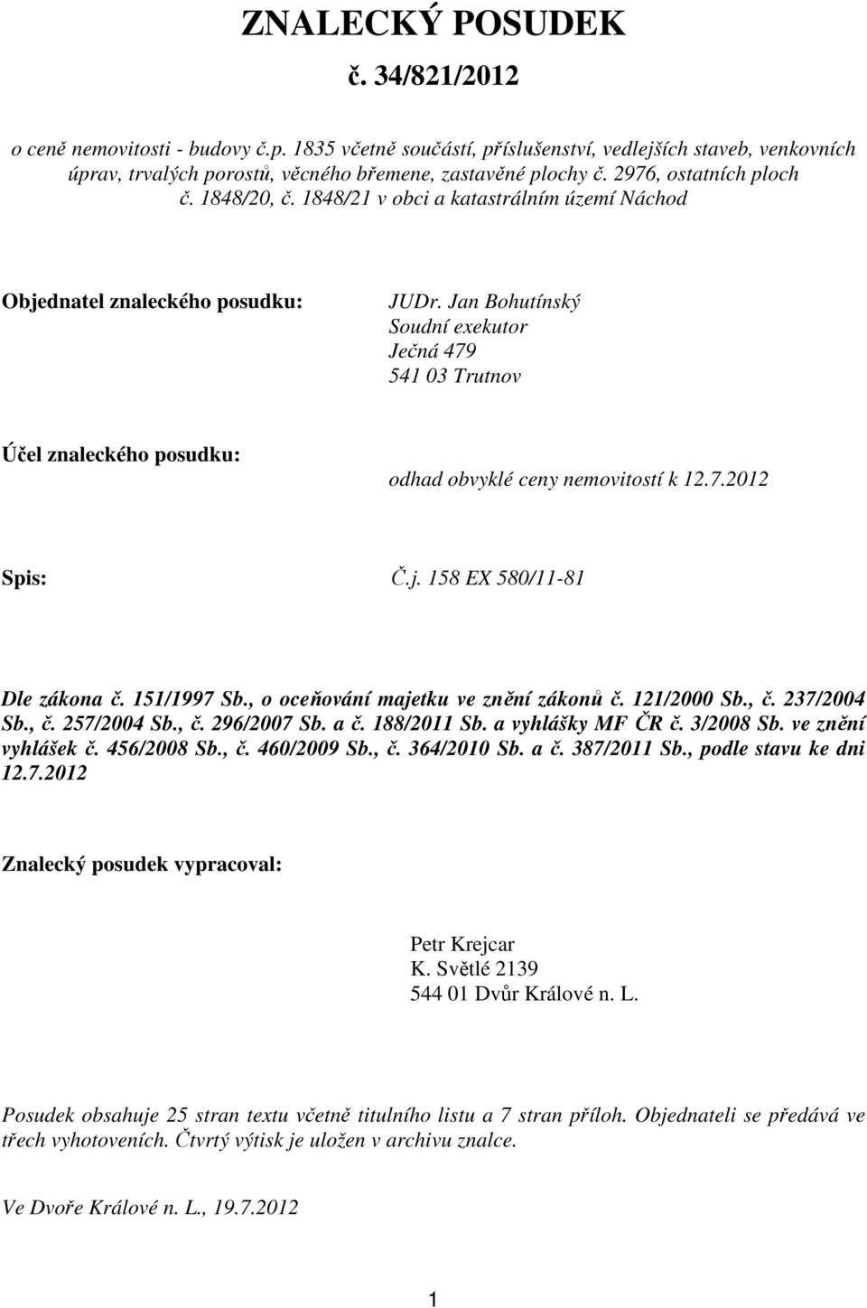 Jan Bohutínský Soudní exekutor Ječná 479 541 03 Trutnov Účel znaleckého posudku: odhad obvyklé ceny nemovitostí k 12.7.2012 Spis: Č.j. 158 EX 580/11-81 Dle zákona č. 151/1997 Sb.