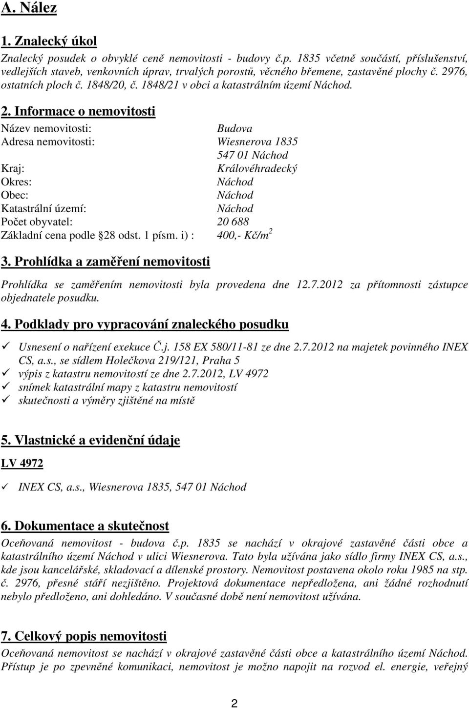 Informace o nemovitosti Název nemovitosti: Budova Adresa nemovitosti: Wiesnerova 1835 547 01 Náchod Kraj: Královéhradecký Okres: Náchod Obec: Náchod Katastrální území: Náchod Počet obyvatel: 20 688