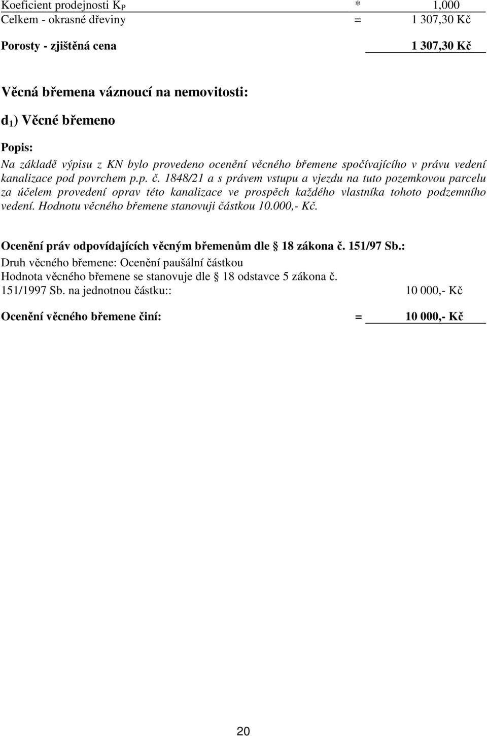 1848/21 a s právem vstupu a vjezdu na tuto pozemkovou parcelu za účelem provedení oprav této kanalizace ve prospěch každého vlastníka tohoto podzemního vedení.