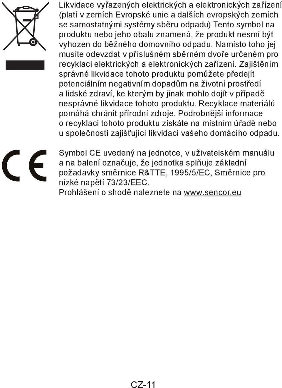 Zajištěním správné likvidace tohoto produktu pomůžete předejít potenciálním negativním dopadům na životní prostředí a lidské zdraví, ke kterým by jinak mohlo dojít v případě nesprávné likvidace