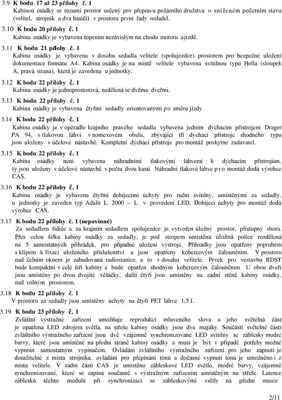 1 Kabina osádky je vybavena v dosahu sedadla velitele (spolujezdce) prostorem pro bezpečné uložení dokumentace formátu A4.