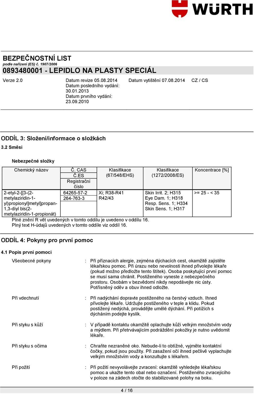 R vět uvedených v tomto oddílu je uvedeno v oddílu 16. Plný text H-údajů uvedených v tomto oddíle viz oddíl 16. Klasifikace (1272/2008/ES) Skin Irrit. 2; H315 Eye Dam. 1; H318 Resp. Sens.