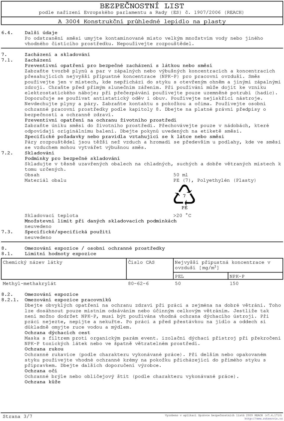 koncentrace (NPK-P) pro pracovní ovzduší. Smìs používejte jen v místech, kde nepøichází do styku s otevøeným ohnìm a jinými zápalnými zdroji. Chraòte pøed pøímým sluneèním záøením.